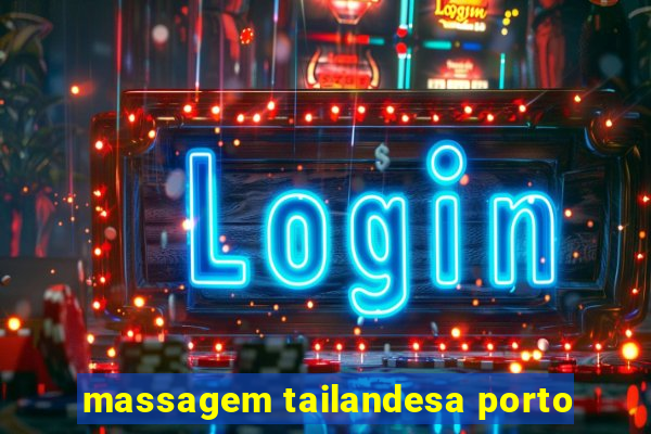 massagem tailandesa porto